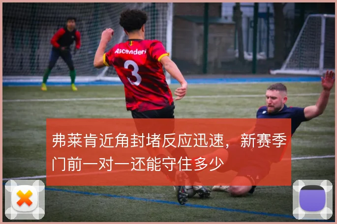 弗莱肯近角封堵反应迅速,新赛季门前一对一还能守住多少