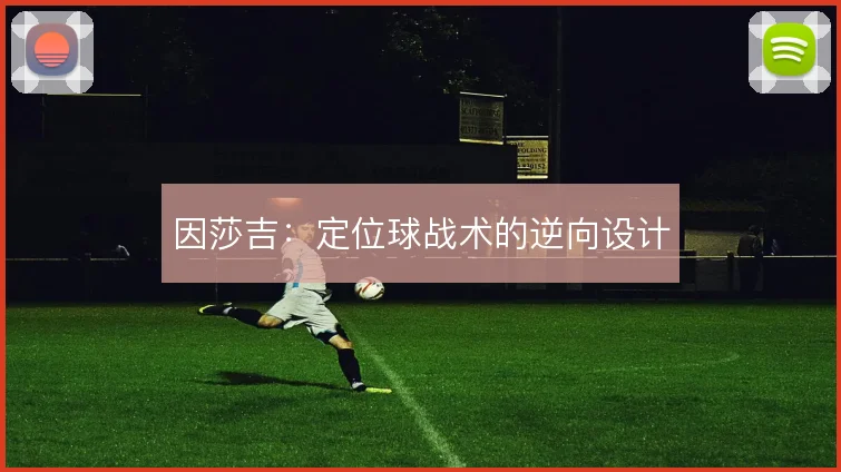 因莎吉:定位球战术的逆向设计