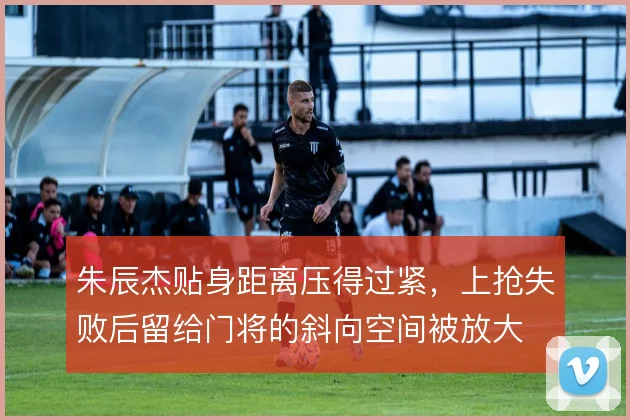 朱辰杰贴身距离压得过紧，上抢失败后留给门将的斜向空间被放大