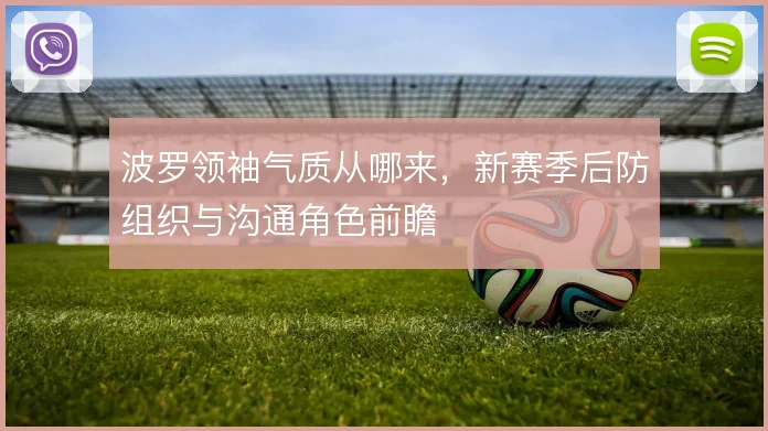 波罗领袖气质从哪来,新赛季后防组织与沟通角色前瞻