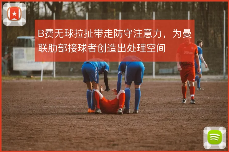 B费无球拉扯带走防守注意力,为曼联肋部接球者创造出处理空间