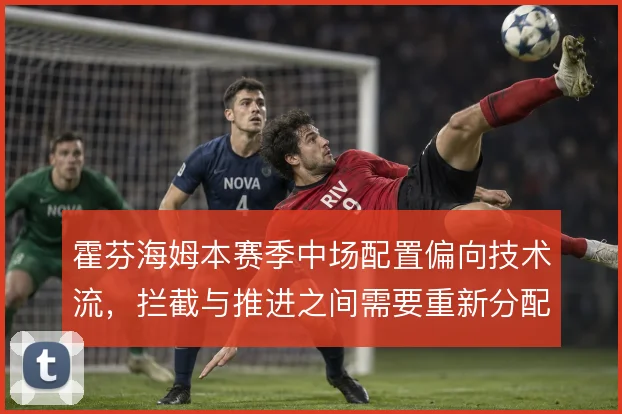 霍芬海姆本赛季中场配置偏向技术流，拦截与推进之间需要重新分配职责