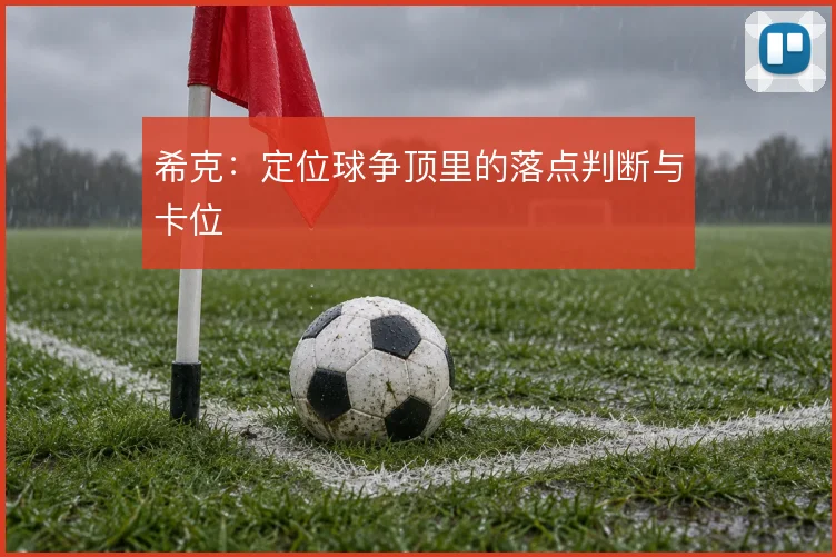 希克:定位球争顶里的落点判断与卡位