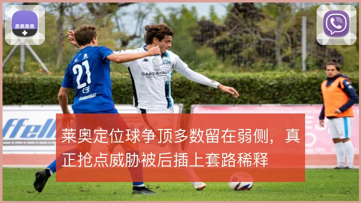 莱奥定位球争顶多数留在弱侧，真正抢点威胁被后插上套路稀释