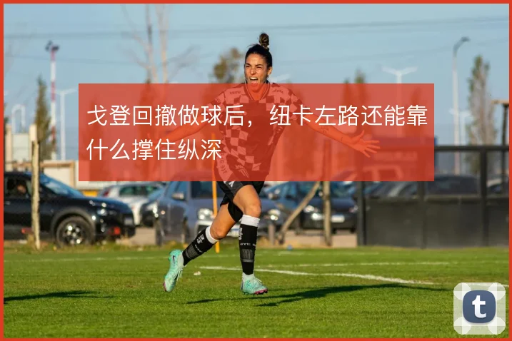 戈登回撤做球后，纽卡左路还能靠什么撑住纵深