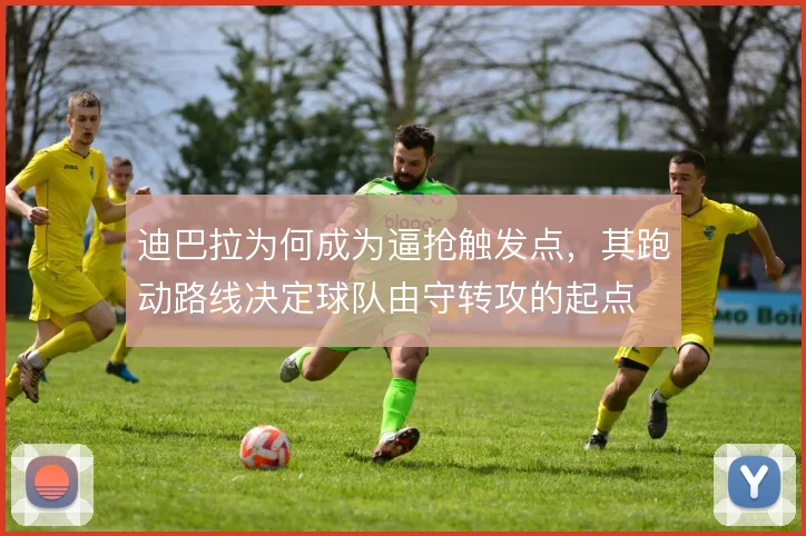 迪巴拉为何成为逼抢触发点,其跑动路线决定球队由守转攻的起点