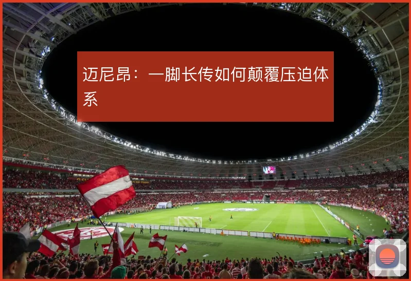 迈尼昂:一脚长传如何颠覆压迫体系